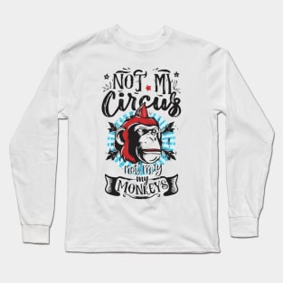 Not My Circus Not My Monkeys funny sarcastic messages sayings and quotes Long Sleeve T-Shirt